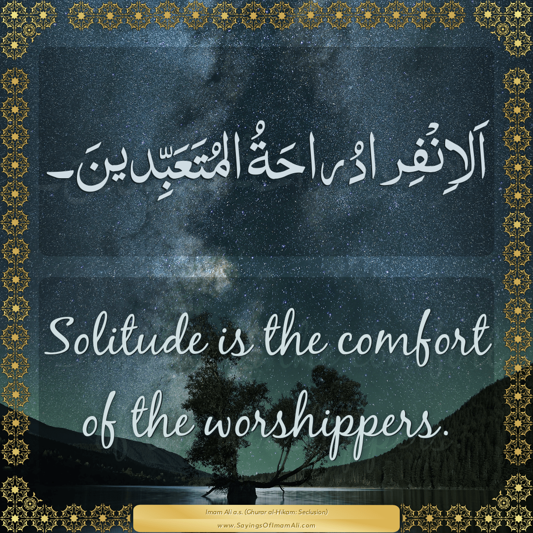 Solitude is the comfort of the worshippers.